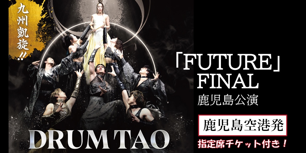 【受付期間延長！】DRUM TAO 2024「FUTURE｣FINAL 鹿児島公演【鹿児島空港発】