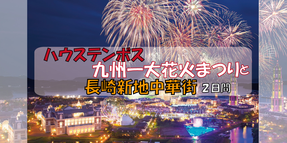ハウステンボス九州一大花火まつりと長崎新地中華街2日間