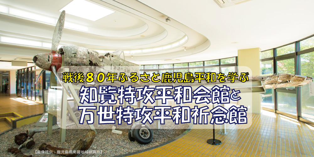 知覧特攻平和会館と万世特攻平和祈念館